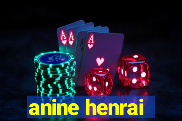 anine henrai